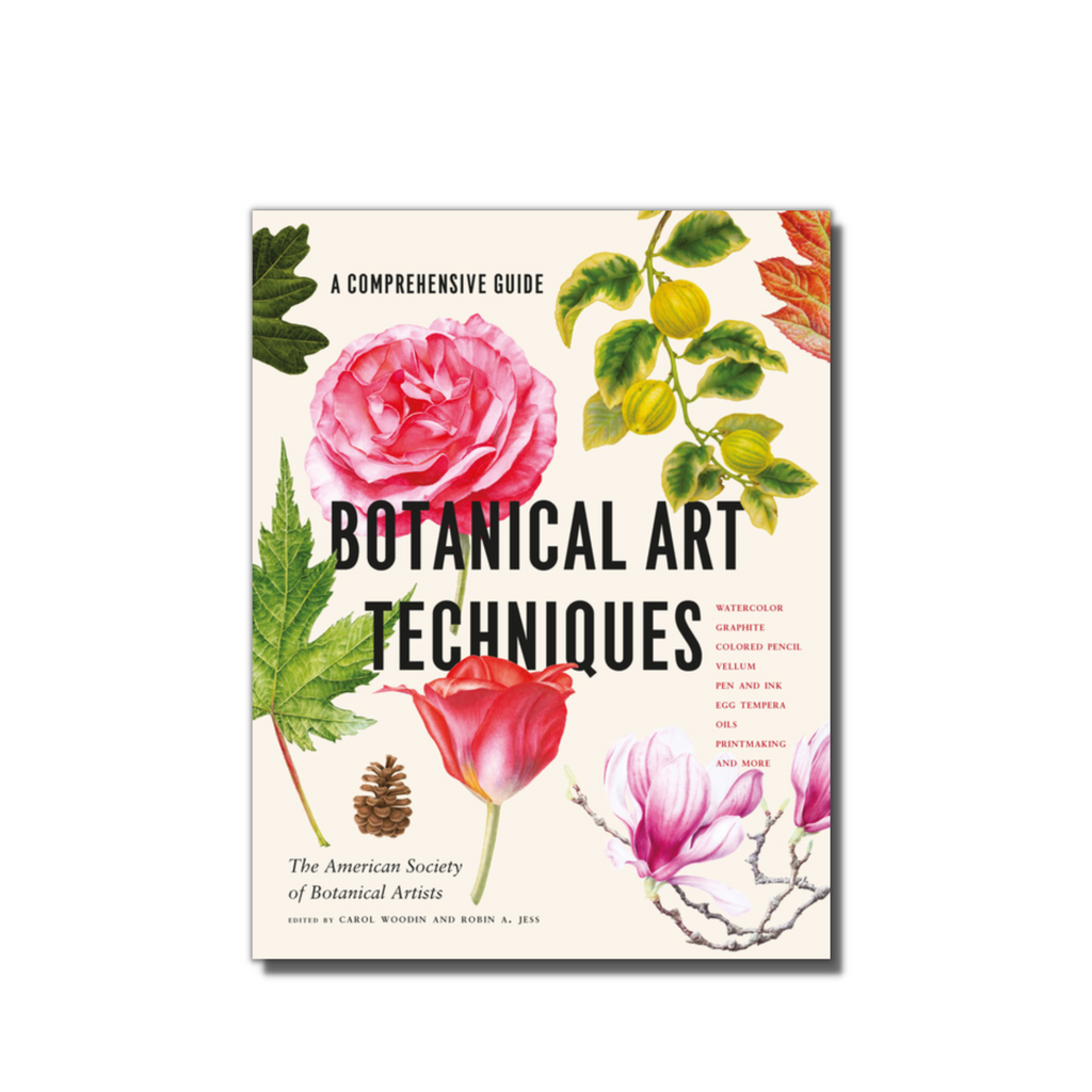 Botanical Art Techniques: A Comprehensive Guide to Watercolor, Graphite, Colored Pencil, Vellum, Pen and Ink, Egg Tempera, Oils, Printmaking